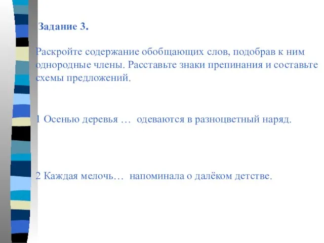 Задание 3. Раскройте содержание обобщающих слов, подобрав к ним однородные члены. Расставьте