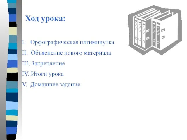 Ход урока: I. Орфографическая пятиминутка II. Объяснение нового материала III. Закрепление IV.