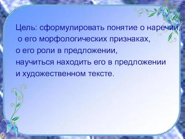 Цель: Обобщение знаний о морфологических особенностях наречия. Цель: сформулировать понятие о наречии,