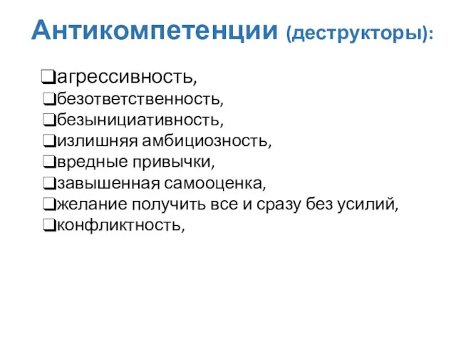 Антикомпетенции (деструкторы): агрессивность, безответственность, безынициативность, излишняя амбициозность, вредные привычки, завышенная самооценка, желание