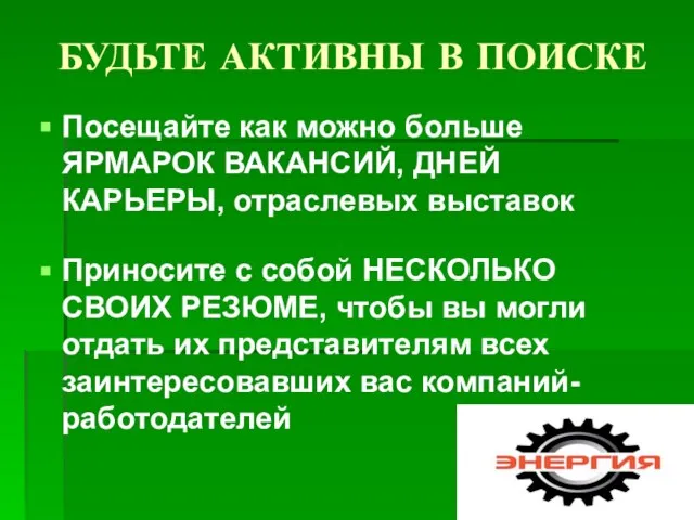 БУДЬТЕ АКТИВНЫ В ПОИСКЕ Посещайте как можно больше ЯРМАРОК ВАКАНСИЙ, ДНЕЙ КАРЬЕРЫ,