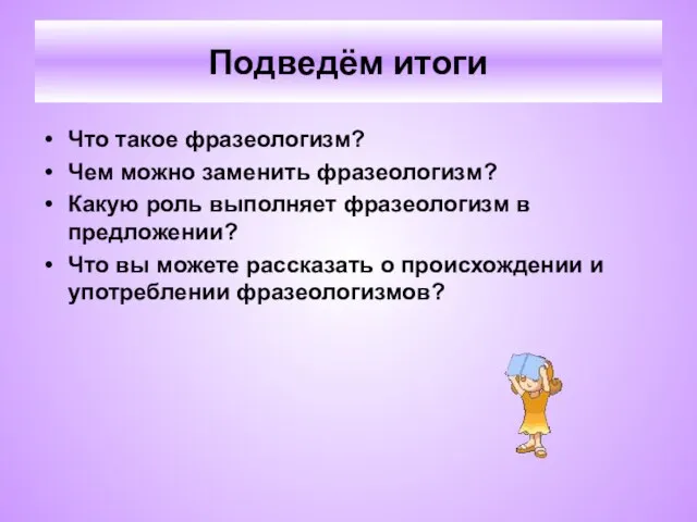 Подведём итоги Что такое фразеологизм? Чем можно заменить фразеологизм? Какую роль выполняет