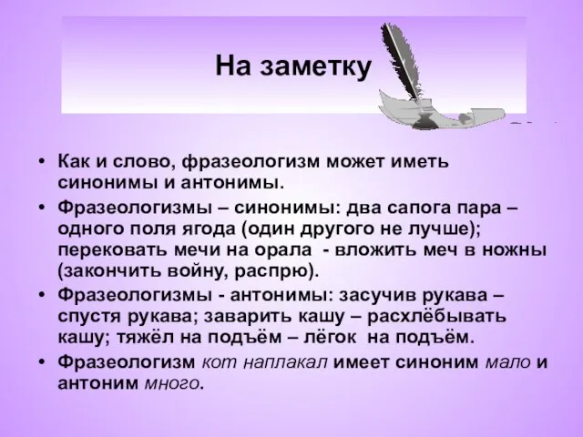 На заметку Как и слово, фразеологизм может иметь синонимы и антонимы. Фразеологизмы