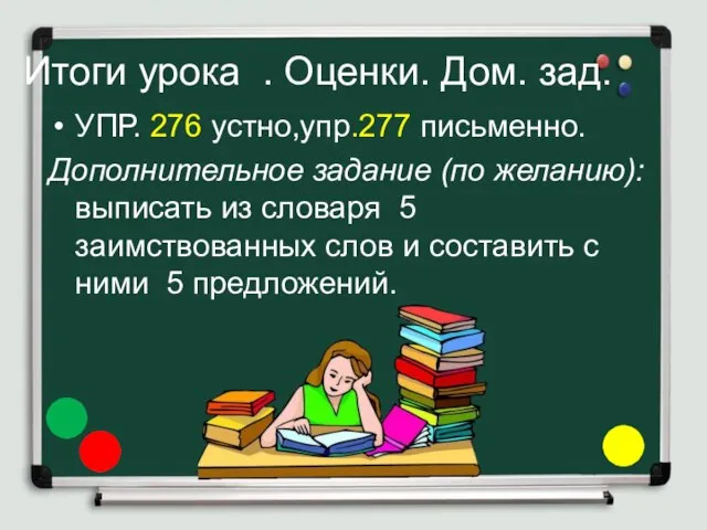 Итоги урока . Оценки. Дом. зад. УПР. 276 устно,упр.277 письменно. Дополнительное задание