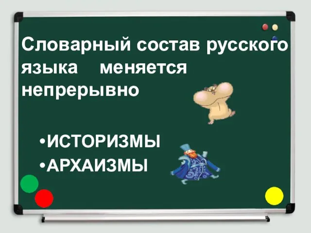 Словарный состав русского языка меняется непрерывно ИСТОРИЗМЫ АРХАИЗМЫ