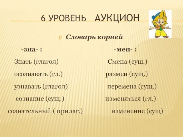 6 уровень Аукцион Словарь корней -зна- : -мен- : Знать (глагол) Смена