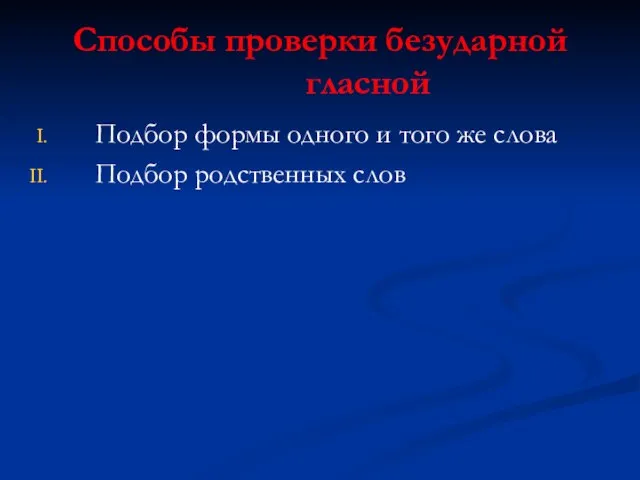 Способы проверки безударной гласной Подбор формы одного и того же слова Подбор родственных слов