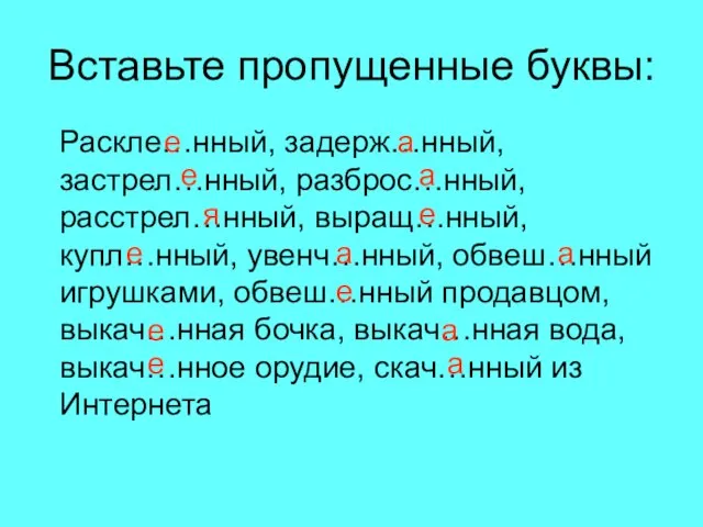 Вставьте пропущенные буквы: Раскле…нный, задерж…нный, застрел…нный, разброс…нный, расстрел…нный, выращ…нный, купл…нный, увенч…нный, обвеш…нный