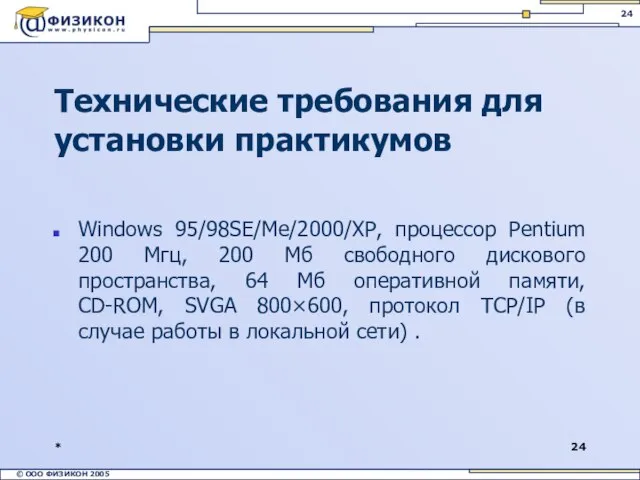 * Технические требования для установки практикумов Windows 95/98SE/Me/2000/XP, процессор Pentium 200 Мгц,