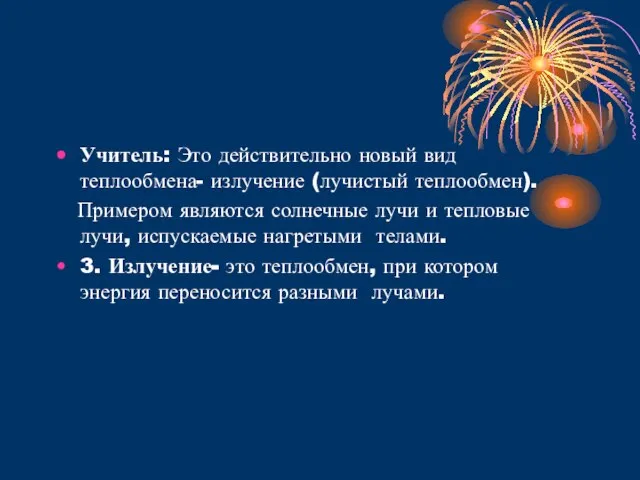 Учитель: Это действительно новый вид теплообмена- излучение (лучистый теплообмен). Примером являются солнечные