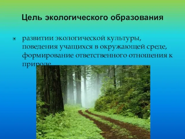 развитии экологической культуры, поведения учащихся в окружающей среде, формирование ответственного отношения к природе. Цель экологического образования