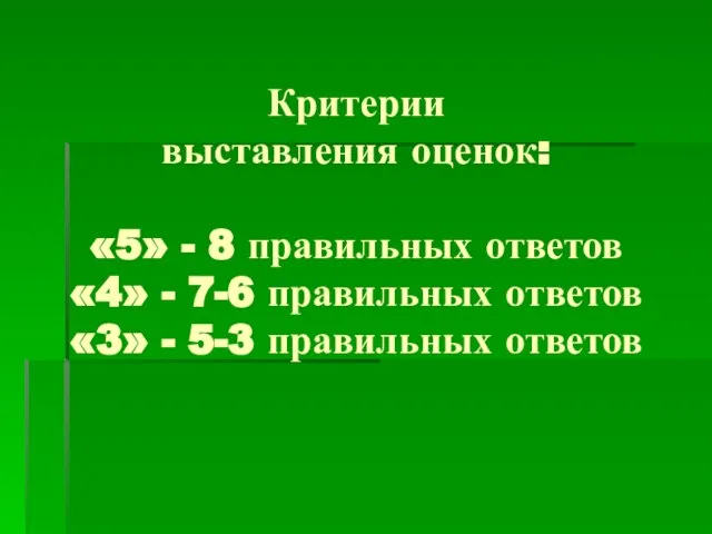 Критерии выставления оценок: «5» - 8 правильных ответов «4» - 7-6 правильных