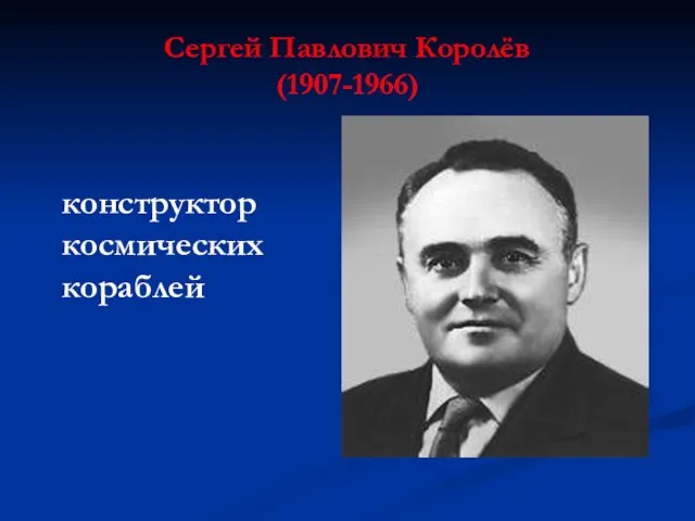 Сергей Павлович Королёв (1907-1966) конструктор космических кораблей