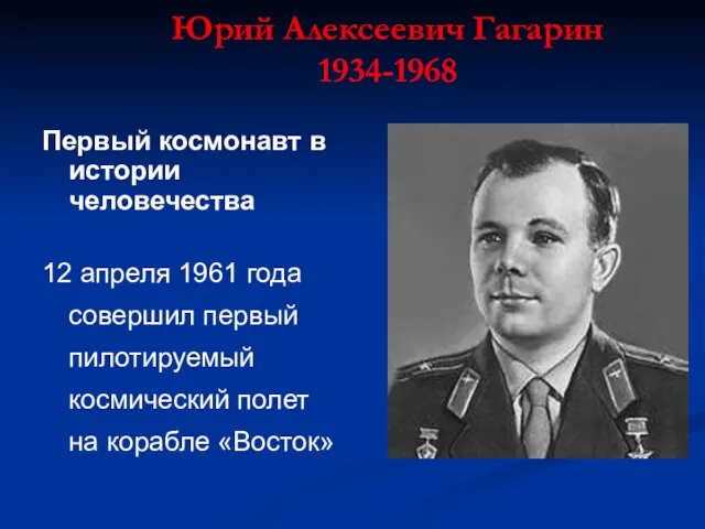 Юрий Алексеевич Гагарин 1934-1968 Первый космонавт в истории человечества 12 апреля 1961