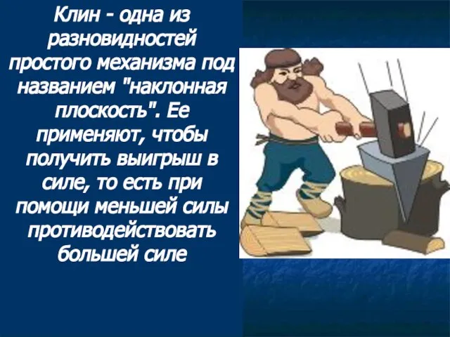 Клин - одна из разновидностей простого механизма под названием "наклонная плоскость". Ее