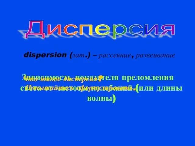 dispersion (лат.) – рассеяние, развеивание Зависимость показателя преломления света от частоты колебаний