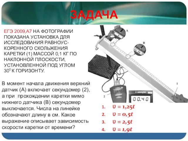 ЕГЭ 2009,А7 НА ФОТОГРАФИИ ПОКАЗАНА УСТАНОВКА ДЛЯ ИССЛЕДОВАНИЯ РАВНОУС-КОРЕННОГО СКОЛЬЖЕНИЯ КАРЕТКИ (1)