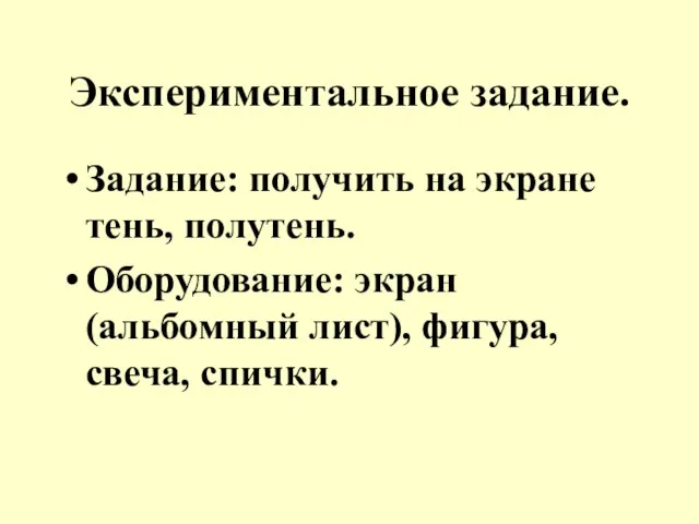 Экспериментальное задание. Задание: получить на экране тень, полутень. Оборудование: экран(альбомный лист), фигура, свеча, спички.