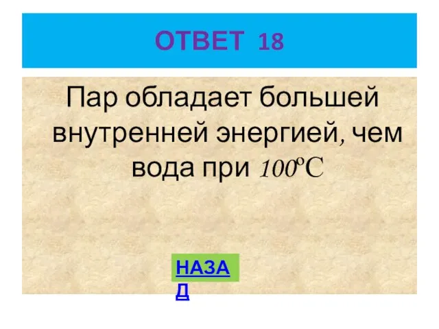 ОТВЕТ 18 Пар обладает большей внутренней энергией, чем вода при 100ºС НАЗАД