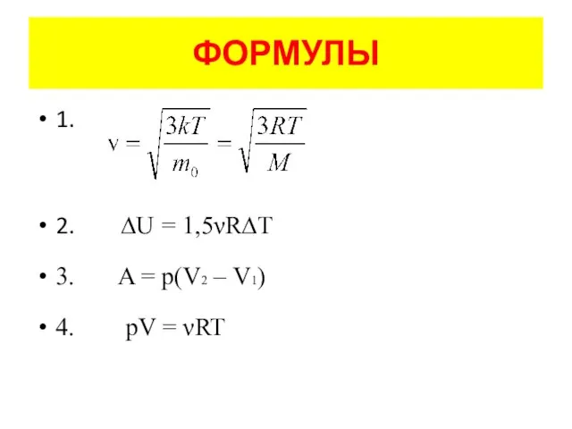 ФОРМУЛЫ 1. 2. ∆U = 1,5νR∆T 3. A = p(V2 – V1) 4. pV = νRT