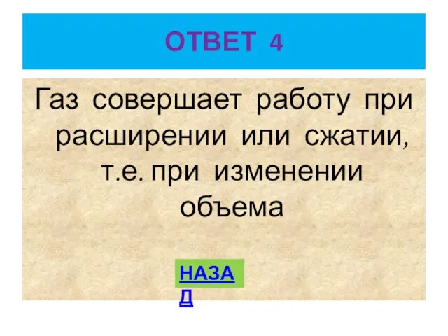 ОТВЕТ 4 Газ совершает работу при расширении или сжатии, т.е. при изменении объема НАЗАД