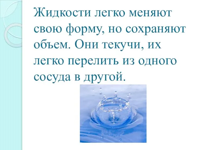 Жидкости легко меняют свою форму, но сохраняют объем. Они текучи, их легко