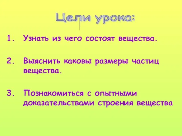 Узнать из чего состоят вещества. Выяснить каковы размеры частиц вещества. Познакомиться с