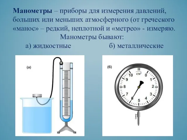 Манометры – приборы для измерения давлений, больших или меньших атмосферного (от греческого