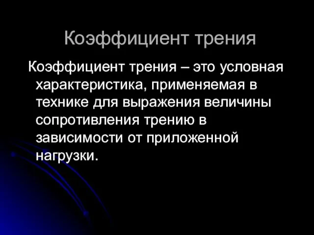 Коэффициент трения Коэффициент трения – это условная характеристика, применяемая в технике для