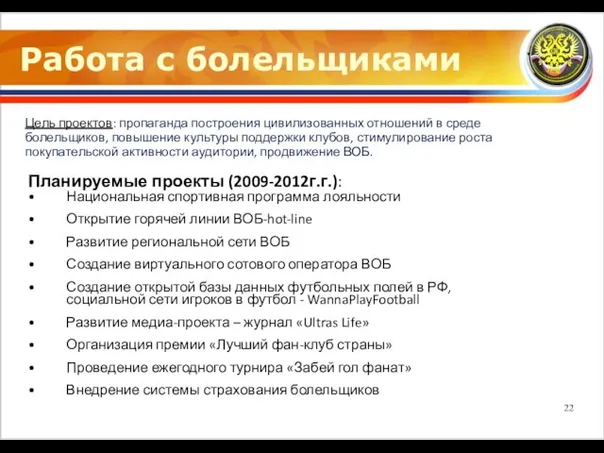 Работа с болельщиками Цель проектов: пропаганда построения цивилизованных отношений в среде болельщиков,