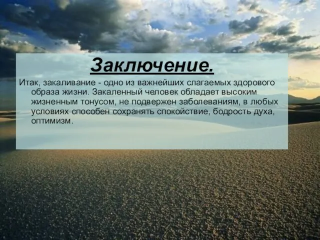 Заключение. Итак, закаливание - одно из важнейших слагаемых здорового образа жизни. Закаленный