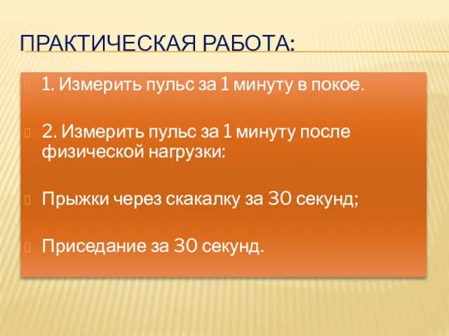 Практическая работа: 1. Измерить пульс за 1 минуту в покое. 2. Измерить