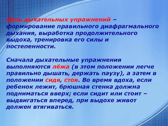 Цель дыхательных упражнений – формирование правильного диафрагмального дыхания, выработка продолжительного выдоха, тренировка