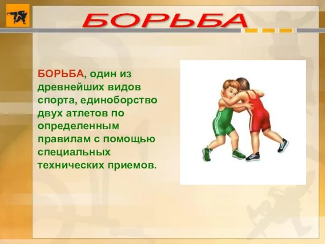 БОРЬБА БОРЬБА, один из древнейших видов спорта, единоборство двух атлетов по определенным