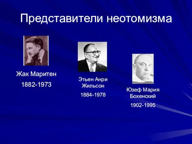 Представители неотомизма Жак Маритен 1882-1973 Этьен Анри Жильсон 1884-1978 Юзеф Мария Бохенский 1902-1995