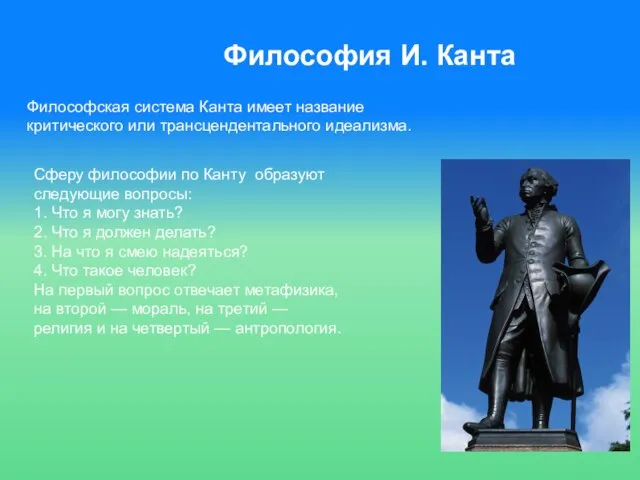 Философия И. Канта Философская система Канта имеет название критического или трансцендентального идеализма.