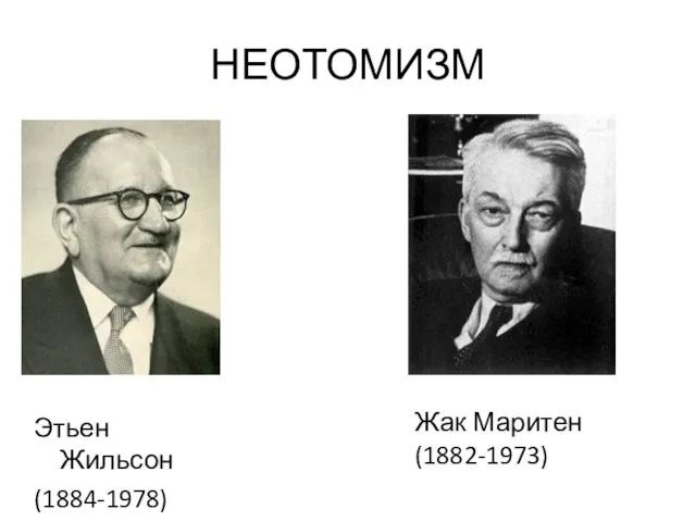 НЕОТОМИЗМ Этьен Жильсон (1884-1978) Жак Маритен (1882-1973)