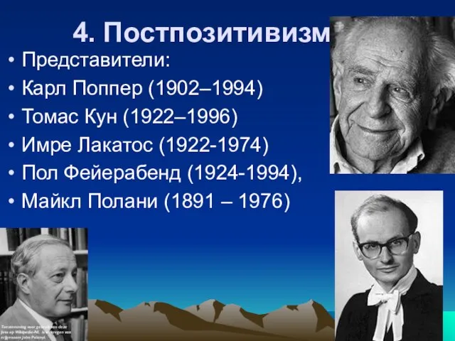 4. Постпозитивизм Представители: Карл Поппер (1902–1994) Томас Кун (1922–1996) Имре Лакатос (1922-1974)