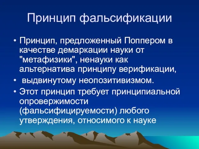 Принцип фальсификации Принцип, предложенный Поппером в качестве демаркации науки от "метафизики", ненауки