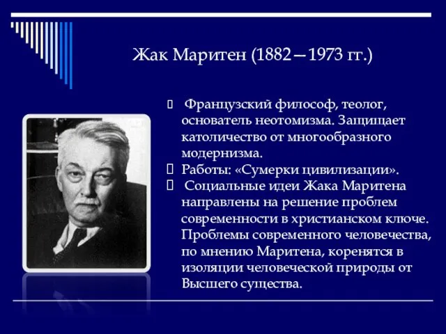 Жак Маритен (1882—1973 гг.) Французский философ, теолог, основатель неотомизма. Защищает католичество от