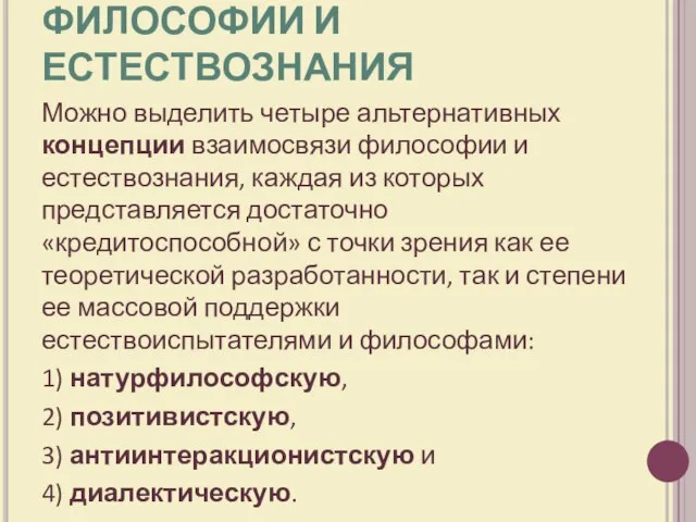 КОНЦЕПЦИИ ВЗАИМОСВЯЗИ ФИЛОСОФИИ И ЕСТЕСТВОЗНАНИЯ Можно выделить четыре альтернативных концепции взаимосвязи философии