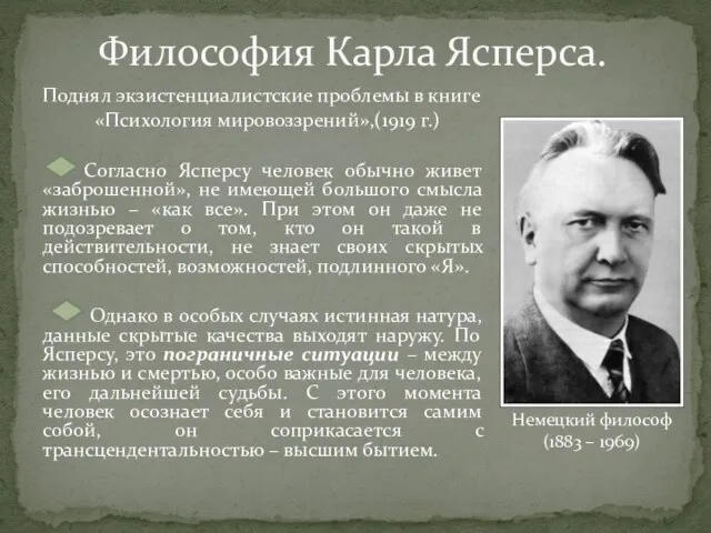 Философия Карла Ясперса. Поднял экзистенциалистские проблемы в книге «Психология мировоззрений»,(1919 г.) Согласно