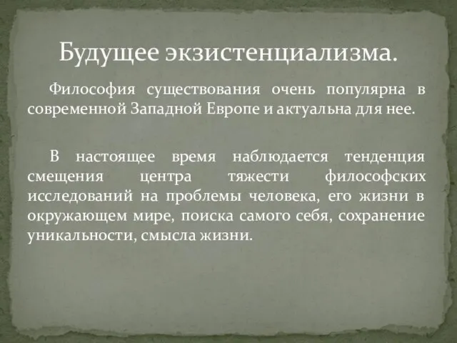 Философия существования очень популярна в современной Западной Европе и актуальна для нее.