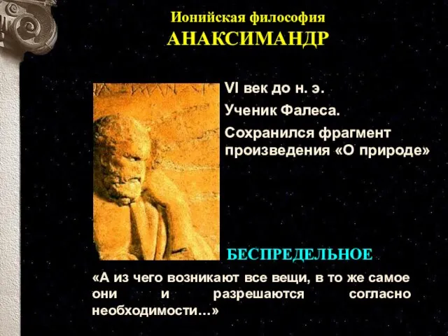 Ионийская философия АНАКСИМАНДР VI век до н. э. Ученик Фалеса. Сохранился фрагмент