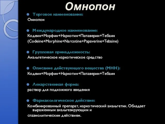 Омнопон Торговое наименование: Омнопон Международное наименование: Кодеин+Морфин+Наркотин+Папаверин+Тебаин (Codeine+Morphine+Narcotine+Papaverine+Tebaine) Групповая принадлежность: Анальгетическое наркотическое