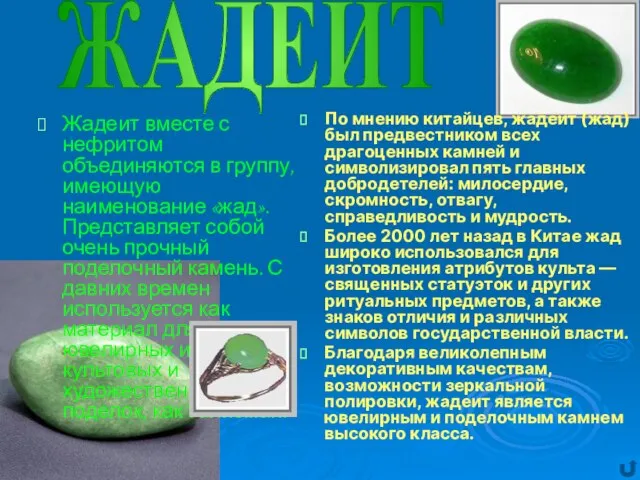 Жадеит вместе с нефритом объединяются в группу, имеющую наименование «жад». Представляет собой