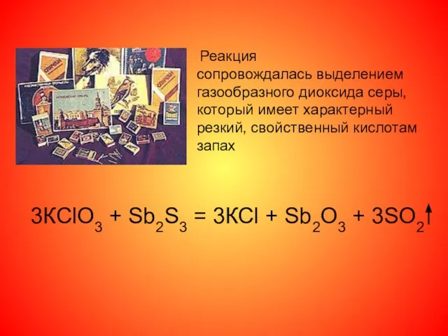 3КСlO3 + Sb2S3 = 3КСl + Sb2О3 + 3SO2 Реакция сопровождалась выделением