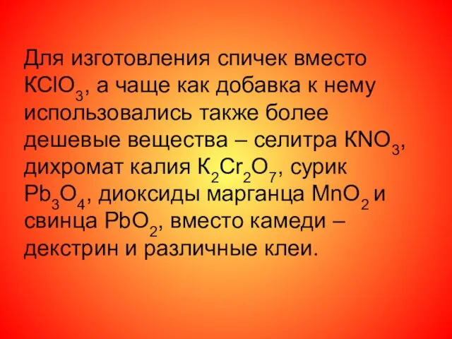 Для изготовления спичек вместо КСlO3, а чаще как добавка к нему использовались