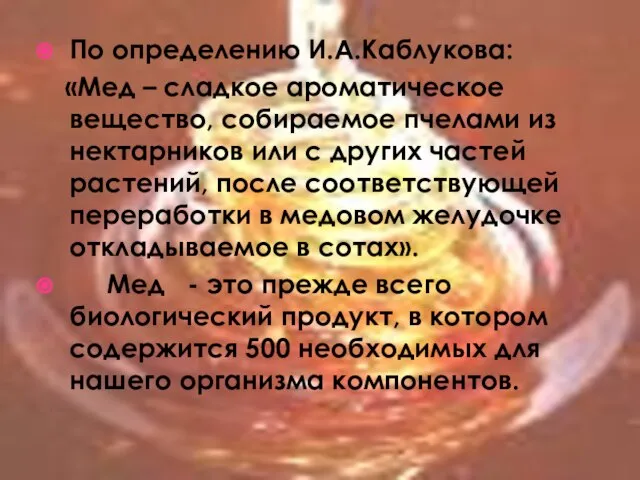 По определению И.А.Каблукова: «Мед – сладкое ароматическое вещество, собираемое пчелами из нектарников