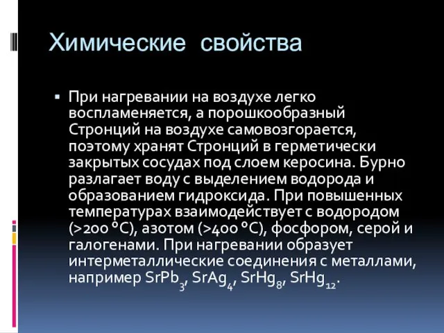 Химические свойства При нагревании на воздухе легко воспламеняется, а порошкообразный Стронций на